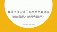 餐飲空間設(shè)計(jì)的風(fēng)格特色要怎樣破除常規(guī)才能領(lǐng)先同行？
